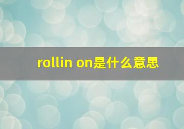 rollin on是什么意思